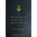 The Meekness and Humility of Jesus Christ: A Life to Be Learned