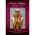 Masters of Shape: The Lives and Art of American Women Sculptors