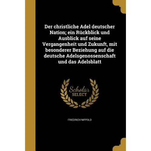 Der christliche Adel deutscher Nation; ein Rückblick und Ausblick auf seine Vergangenheit und Zukunft, mit besonderer Beziehung auf die deutsche Adels