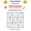 500 Genius Level Sudoku Puzzles and Answers Beta Series Volume 1: Easy to See Large Clear Print