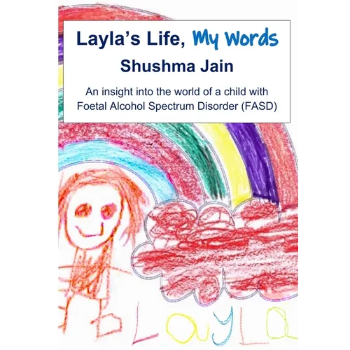 Layla's Life, My Words: An insight into the world of a child with Foetal Alcohol Spectrum Disorder (FASD)
