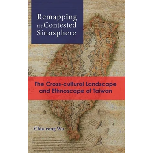 Remapping the Contested Sinosphere: The Cross-cultural Landscape and Ethnoscape of Taiwan