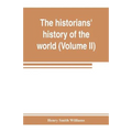 The historians' history of the world; a comprehensive narrative of the rise and development of nations as recorded by over two thousand of the great w