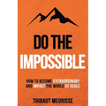 Do The Impossible: How to Become Extraordinary and Impact the World at Scale