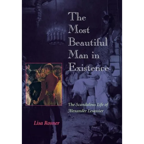 The Most Beautiful Man in Existence: The Scandalous Life of Alexander Lesassier