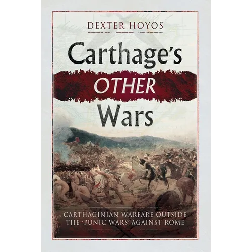 Carthage's Other Wars: Carthaginian Warfare Outside the 'Punic Wars' Against Rome