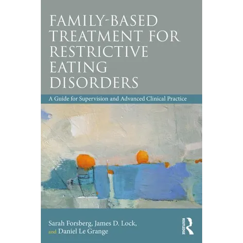 Family Based Treatment for Restrictive Eating Disorders: A Guide for Supervision and Advanced Clinical Practice