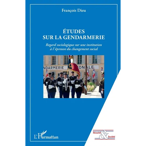 Etudes sur la gendarmerie: Regard sociologique sur une institution à l'épreuve du changement social