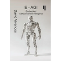 E-AGI Embodied Artificial General Intelligence: The Artificiology Journey.