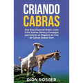 Criando cabras: Una guía esencial sobre cómo criar cabras sanas y consejos para iniciar un negocio de cría de cabras desde cero