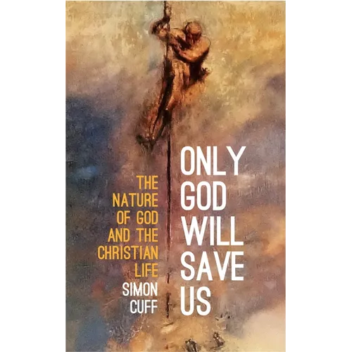Only God Will Save Us: The Nature of God and the Christian Life