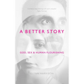 A Better Story: God, Sex and Human Flourishing