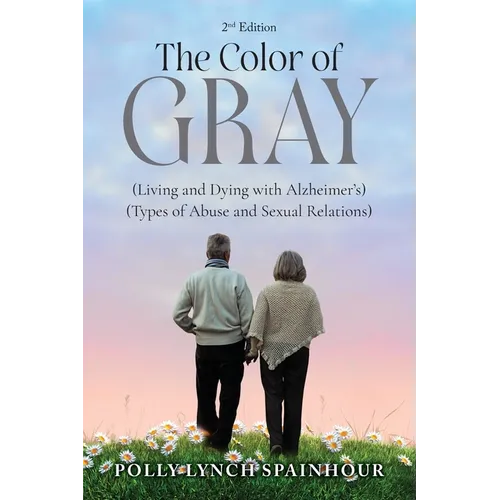 The Color of Gray: (Living and Dying with Alzheimer's) (Types of Abuse and Sexual Relations)