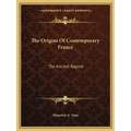 The Origins Of Contemporary France: The Ancient Regime