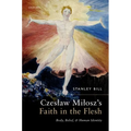 Czeslaw Milosz's Faith in the Flesh: Body, Belief, and Human Identity