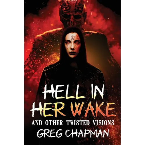Hell in Her Wake: And Other Twisted Visions