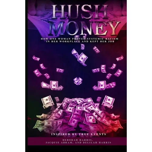 Hush Money: How One Woman Proved Systemic Racism in her Workplace and Kept her Job