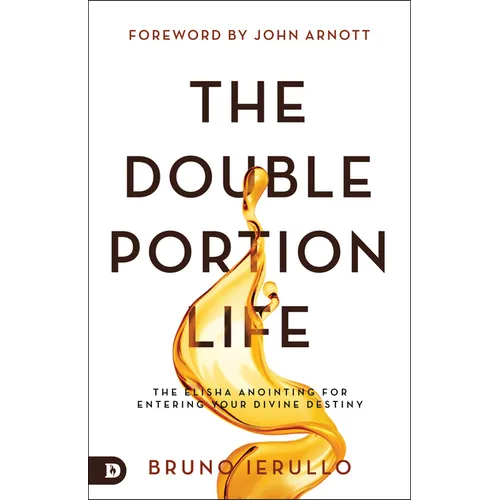 The Double Portion Life: The Elisha Anointing for Entering Your Divine Destiny