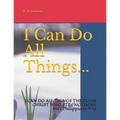 I Can Do All Things...: I CAN DO ALL THINGS THROUGH CHRIST WHO STRENGTHENS ME! Philippians 4:13