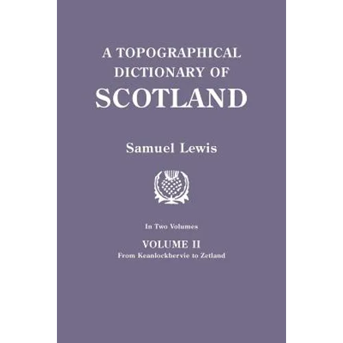 Topographical Dictionary of Scotland. Second Edition. in Two Volumes. Volume II: From Keanlochbervie to Zetland