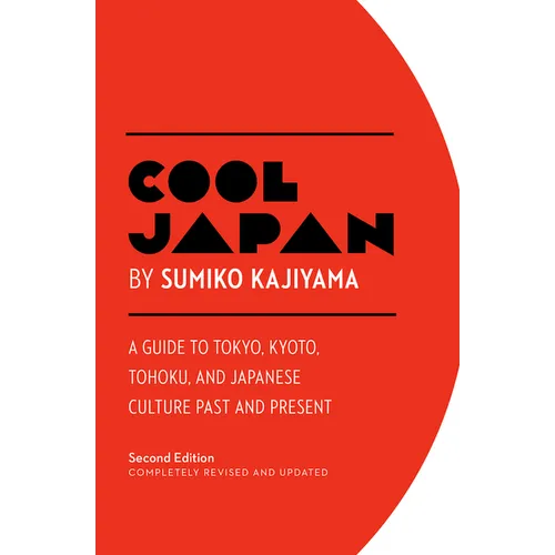 Cool Japan: A Guide to Tokyo, Kyoto, Tohoku and Japanese Culture Past and Present