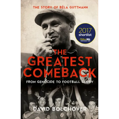 The Greatest Comeback: From Genocide to Football Glory: The Story of Bela Guttmann