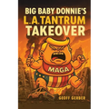Big Baby Donnie's L.A. Tantrum Takeover