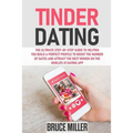 Tinder Dating: The ultimate step-by-step guide to helping you build a perfect profile to boost the number of dates and attract the be