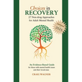 Choices in Recovery: 27 Non-drug Approaches for Adult Mental Health / an Evidence-Based Guide