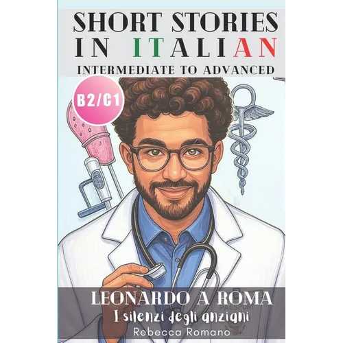 Leonardo a Roma - I silenzi degli anziani (Short Stories in Italian for Intermediate to Advanced Level): Graded Italian reader, B2 - C1 CEFR Levels to