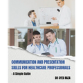 Communication and Presentation Skills for Healthcare Professionals a Simple Guide