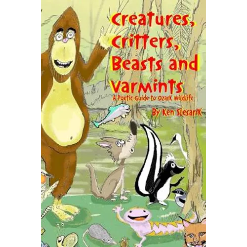 Creatures, Critters, Beasts and Varmints: A Poetic Guide to Ozark Wildlife