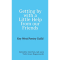 Getting by with a Little Help from Our Friends: Anthology of the Key West Poetry Guild Poets