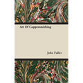 Art of Coppersmithing - A Practical Treatise on Working Sheet Copper Into All Forms