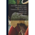 History Of The Rise, Progress, And Termination Of The American Revolution: Interspersed With Biographical, Political And Moral Observations