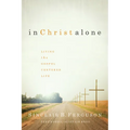 In Christ Alone: Living the Gospel-Centered Life