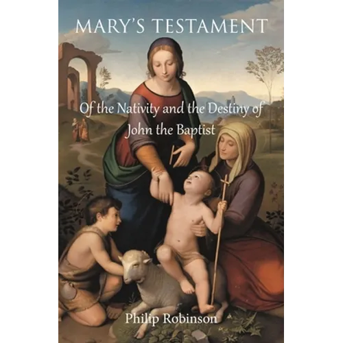 Mary's Testament of the Nativity and the Destiny of John the Baptist