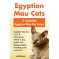 Egyptian Mau Cats: Egyptian Mau Cat Facts & Information, where to buy, health, diet, lifespan, types, breeding, care and more! A Complete