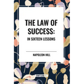 The Law of Success: In Sixteen Lessons: Complete and Unabridged