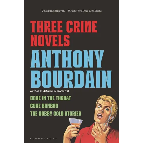 Three Crime Novels by Anthony Bourdain: Bone in the Throat, Gone Bamboo, and the Bobby Gold Stories