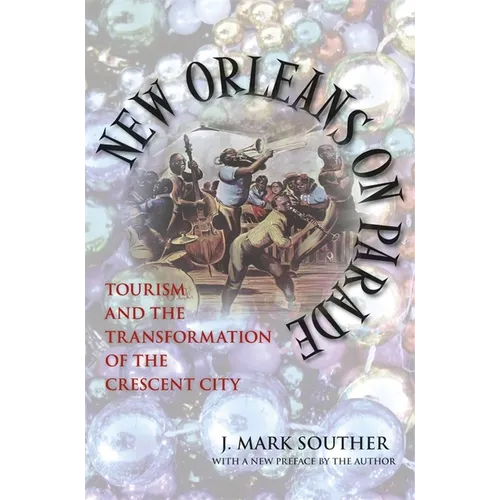 New Orleans on Parade: Tourism and the Transformation of the Crescent City (Revised)