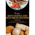 Keto Chaffle and Keto Bread Machine Recipes: 60 Easy, Healthy and Super Delicious Low-Carb Ketogenic Recipes