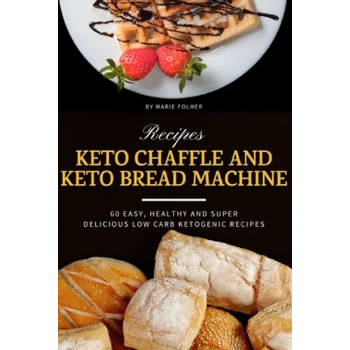 Keto Chaffle and Keto Bread Machine Recipes: 60 Easy, Healthy and Super Delicious Low-Carb Ketogenic Recipes