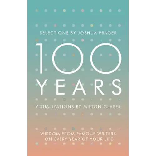 100 Years: Wisdom from Famous Writers on Every Year of Your Life