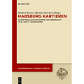 Habsburg Kartieren: Schriftbildliche Entwürfe Von Herrschaft Im 16. Und 17. Jahrhundert