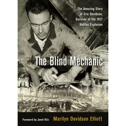 The Blind Mechanic: The Amazing Story of Eric Davidson, Survivor of the 1917 Halifax Explosion