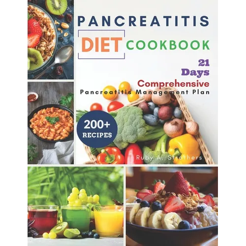 Pancreatitis Diet Cookbook: Comprehensive 21-Day Pancreatitis Management Plan. Control Chronic Pain, Reduce Inflammation, and Savor Healthy Tasty