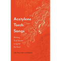 Acetylene Torch Songs: Writing True Stories to Ignite the Soul