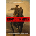 Riding to Arms: A History of Horsemanship and Mounted Warfare