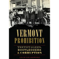 Vermont Prohibition: Teetotalers, Bootleggers & Corruption